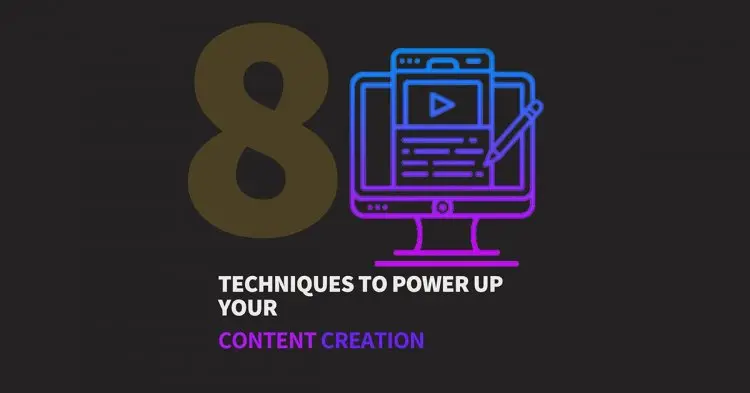 8 Techniques To Power Up Your Content Creation