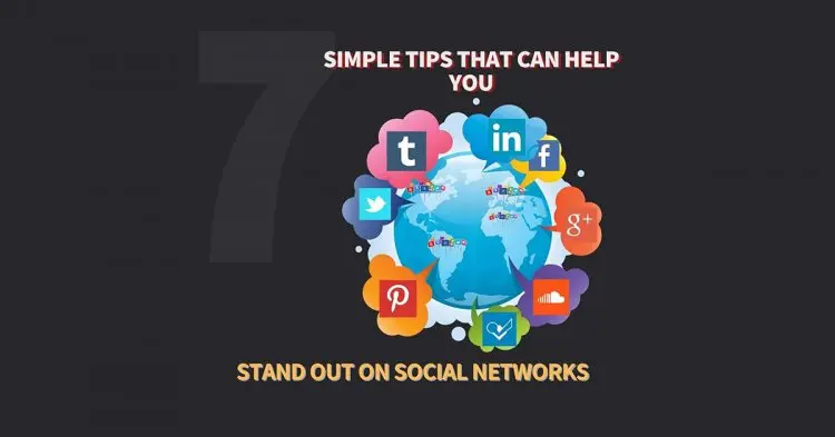 7 Simple Tips That Can Help You Stand Out On Social Networks 