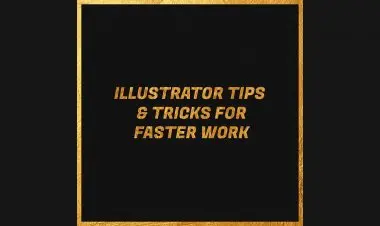 Illustrator Tips & Tricks For Faster Work