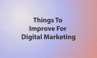 Things To Improve For Digital Marketing