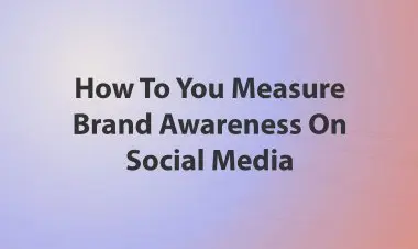 How To You Measure Brand Awareness On Social Media