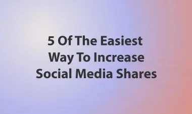 5 Of The Easiest Way To Increase Your Social Media Shares