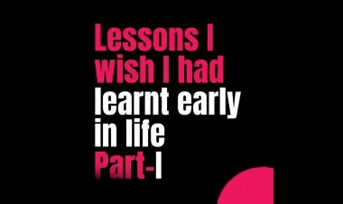 Lessions I Wish I Had Learnt Early In Life Part 1