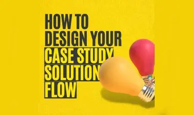 How To Design Your Case Study Solution Flow