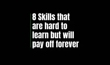 8 Skills That Are Hard To Learn But Will Pay Off Forever