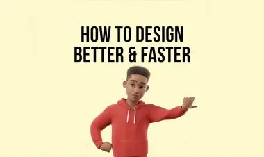 How To Design Better & Faster