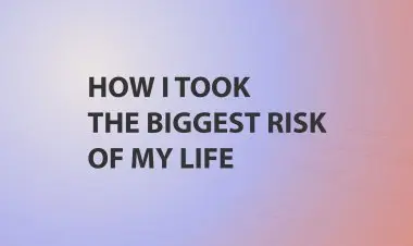 How I Took The Biggest Risk Of My Life