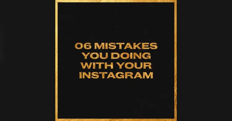 6 Mistakes You Doing With Your Instagram