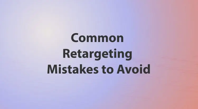 Common Retargeting Mistakes To Avoid