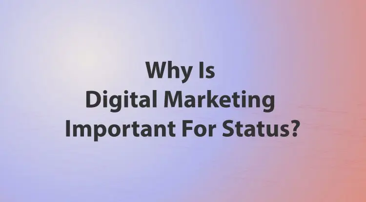 Why Is Digital Marketing Important For Status?