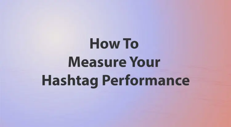 How To Measure Your Hashtag Performance