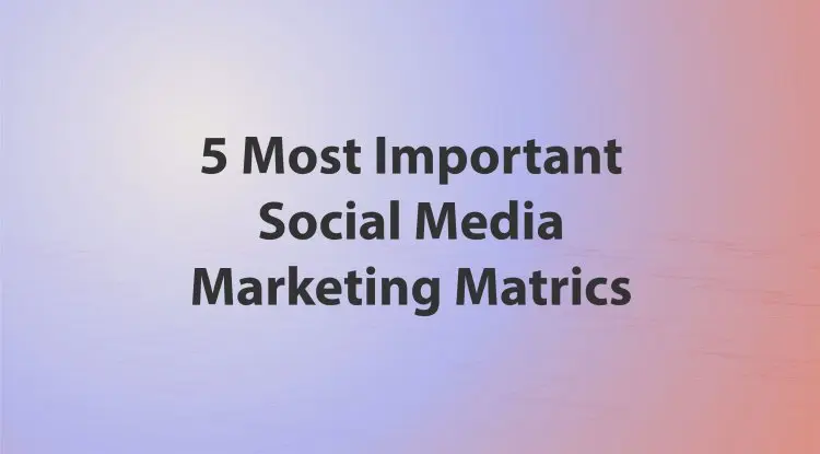 5 Most Important Social Media Marketing Matrics