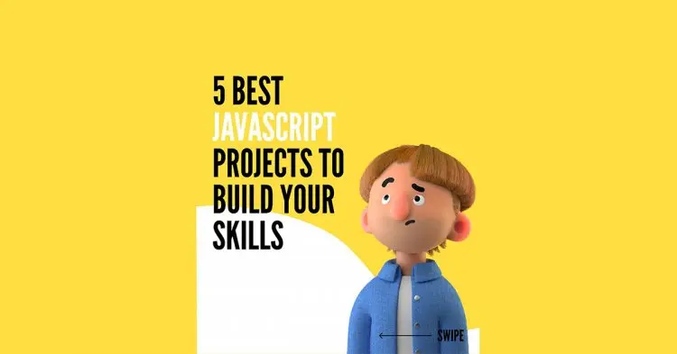 5 Best Javascript Projects To Build Your Skills!