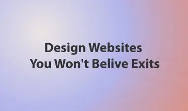Design Websites You Won't Belive Exits