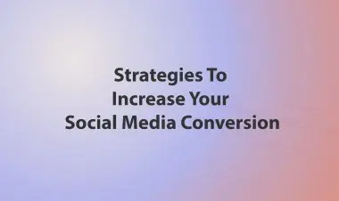 Strategies To Increase Your Social Media Conversion