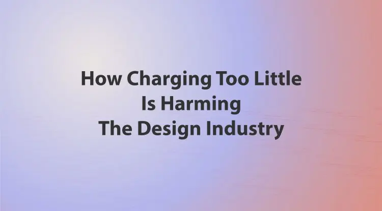 How Charging Too Little Is Harming The Design Industry