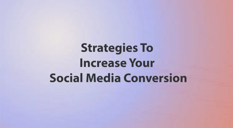 Strategies To Increase Your Social Media Conversion